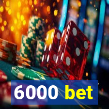 6000 bet